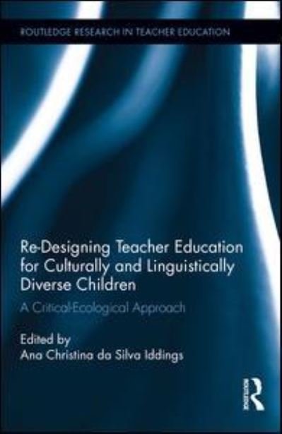 Cover for Dasilva Iddings, Ana Christina (University of Arizona) · Re-Designing Teacher Education for Culturally and Linguistically Diverse Students: A Critical-Ecological Approach - Routledge Research in Teacher Education (Gebundenes Buch) (2016)