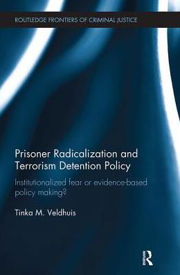Cover for Tinka Veldhuis · Prisoner Radicalization and Terrorism Detention Policy: Institutionalized Fear or Evidence-Based Policy Making? - Routledge Frontiers of Criminal Justice (Paperback Book) (2018)