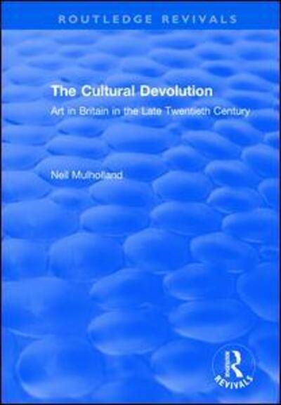 Cover for Neil Mulholland · The Cultural Devolution: Art in Britain in the Late Twentieth Century - Routledge Revivals (Paperback Book) (2019)