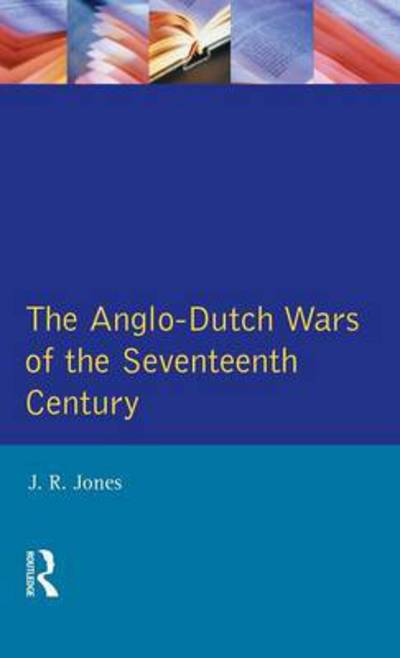 Cover for J.R. Jones · The Anglo-Dutch Wars of the Seventeenth Century - Modern Wars In Perspective (Hardcover Book) (2015)