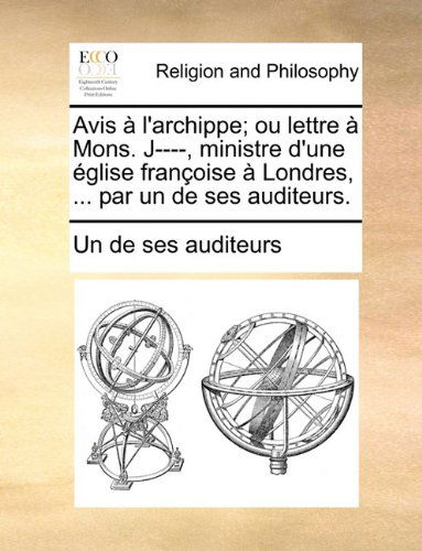 Cover for Un De Ses Auditeurs · Avis À L'archippe; Ou Lettre À Mons. J----, Ministre D'une Église Françoise À Londres, ... Par Un De Ses Auditeurs. (Paperback Book) [French edition] (2010)