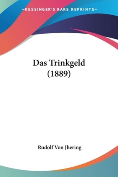 Das Trinkgeld (1889) - Rudolf Von Jhering - Książki - Kessinger Publishing - 9781160377447 - 22 lutego 2010