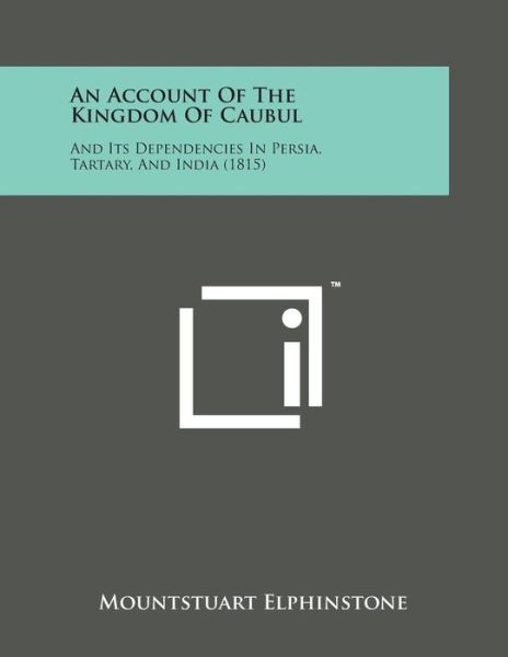 An Account of the Kingdom of Caubul: and Its Dependencies in Persia, Tartary, and India (1815) - Mountstuart Elphinstone - Bøger - Literary Licensing, LLC - 9781169981447 - 7. august 2014