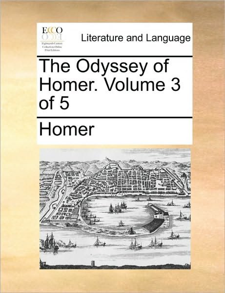 The Odyssey of Homer. Volume 3 of 5 - Homer - Bøker - Gale Ecco, Print Editions - 9781170350447 - 31. mai 2010