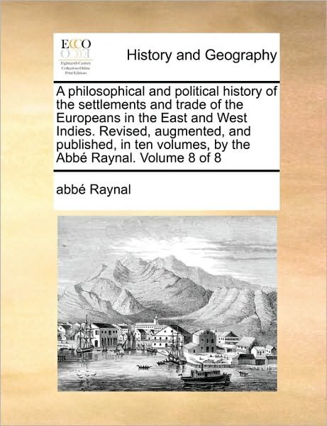 Cover for Raynal · A Philosophical and Political History of the Settlements and Trade of the Europeans in the East and West Indies. Revised, Augmented, and Published, in T (Paperback Book) (2010)