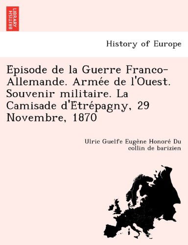 Cover for Ulric Guelfe Euge Du Collin De Barizien · Episode De La Guerre Franco-allemande. Armee De L'ouest. Souvenir Militaire. La Camisade D'etrepagny, 29 Novembre, 1870 (Paperback Book) [French edition] (2012)