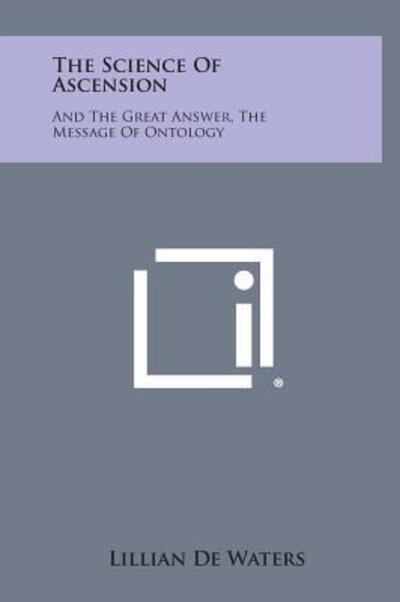 Cover for Lillian De Waters · The Science of Ascension: and the Great Answer, the Message of Ontology (Hardcover Book) (2013)