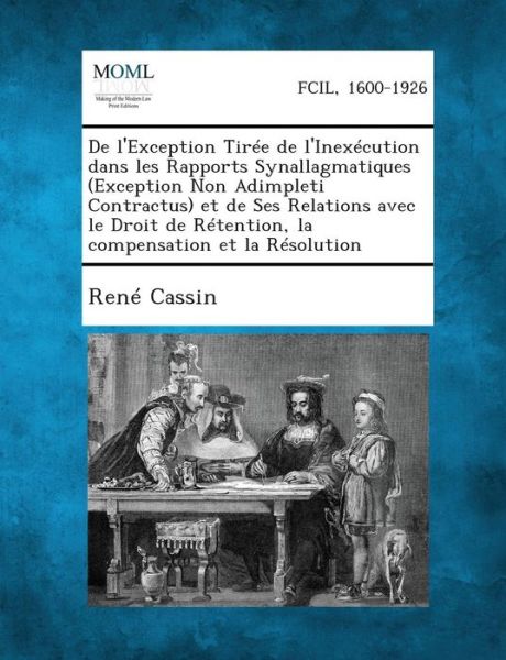 Cover for Rene Cassin · De L'exception Tiree De L'inexecution Dans Les Rapports Synallagmatiques (Exception Non Adimpleti Contractus) et De Ses Relations Avec Le Droit De Ret (Paperback Book) (2013)