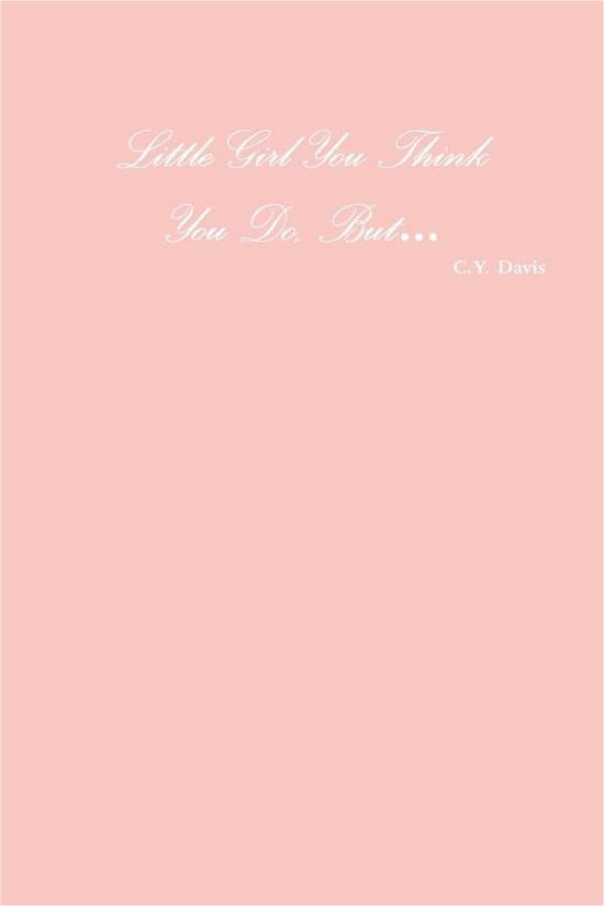 Cover for C Y Davis · Little Girl You Think You Do, But... (Paperback Book) (2015)