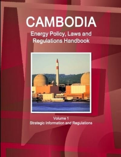 Cover for Inc Ibp · Cambodia Energy Policy, Laws and Regulations Handbook Volume 1 Strategic Information and Regulations (Bog) (2014)