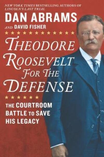 Cover for Dan Abrams · Theodore Roosevelt for the Defense : The Courtroom Battle to Save His Legacy (Gebundenes Buch) (2019)