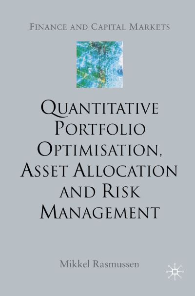 Cover for M. Rasmussen · Quantitative Portfolio Optimisation, Asset Allocation and Risk Management: A Practical Guide to Implementing Quantitative Investment Theory - Finance and Capital Markets Series (Paperback Book) [Softcover reprint of the original 1st ed. 2003 edition] (2003)