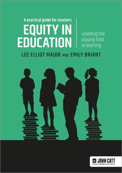 Equity in education: Levelling the playing field of learning - a practical guide for teachers - Lee Elliot Major - Books - Hachette Learning - 9781398387447 - October 6, 2023
