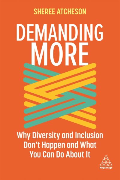 Cover for Sheree Atcheson · Demanding More: Why Diversity and Inclusion Don't Happen and What You Can Do About It (Paperback Book) (2021)