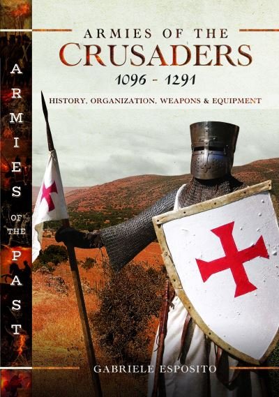Cover for Gabriele Esposito · Armies of the Crusaders, 1096–1291: History, Organization, Weapons and Equipment - Armies of the Past (Inbunden Bok) (2023)