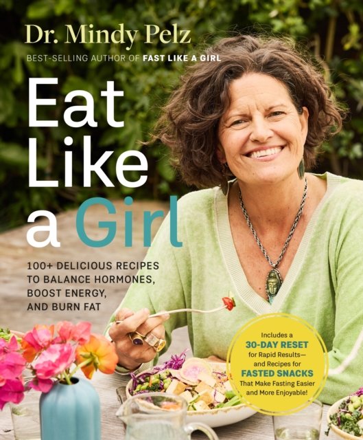 Cover for Dr. Mindy Pelz · Eat Like a Girl: 100+ Delicious Recipes to Balance Hormones, Boost Energy, and Burn Fat (Hardcover bog) (2024)