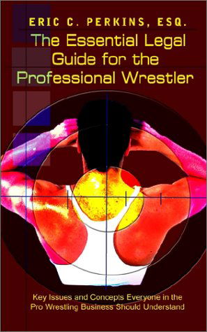 Cover for Eric C. Perkins · The Essential Legal Guide for the Professional Wrestler: Key Issues and Concepts Everyone in the Pro Wrestling Business Should Understand (Paperback Book) (2002)