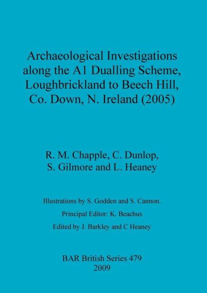 Cover for R. M. Chapple · Archaeological Investigations along the A1 Dualling Scheme, Loughbrickland to Beech Hill, Co. Down, N. Ireland (Pocketbok) (2009)