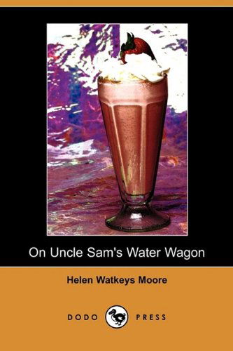 Cover for Helen Watkeys Moore · On Uncle Sam's Water Wagon: 500 Delicious Drinks Which Can Be Made at Home (Dodo Press) (Paperback Book) (2009)