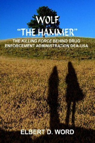Cover for Elbert D. Word · Wolf &quot;The Hammer&quot;: the Killing Force Behind Drug Enforcement Administration Dea-usa (Hardcover bog) (2004)