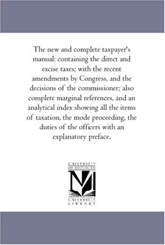 Cover for (None) · The New and Complete Tax-payer's Manual: Containing the Direct and Excise Taxes; with the Recent Amendments by Congress, and the Decisions of the ... Index Showing All the Items of Taxation, T (Paperback Book) (2006)