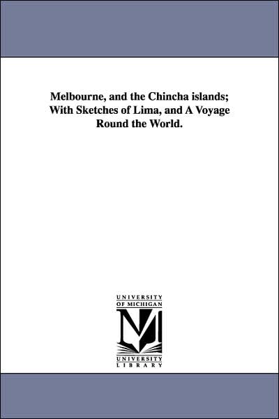 Cover for Michigan Historical Reprint Series · Melbourne, and the Chincha Islands; with Sketches of Lima, and a Voyage Round the World. (Paperback Book) (2006)