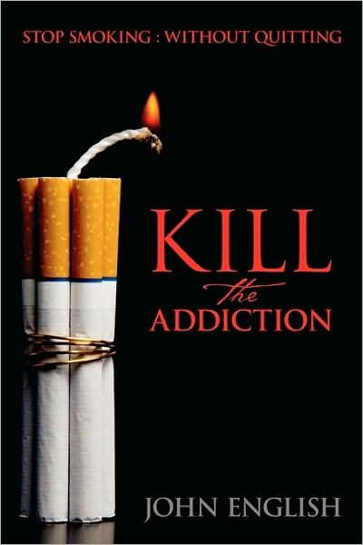 Cover for John English · Kill the Addiction: Stop Smoking: Without Quitting (Pocketbok) (2009)
