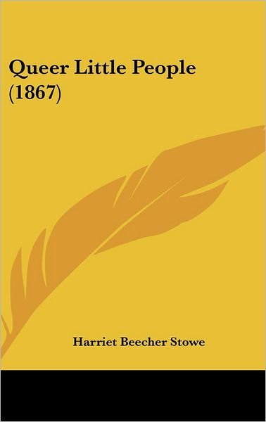 Cover for Harriet Beecher Stowe · Queer Little People (1867) (Gebundenes Buch) (2008)