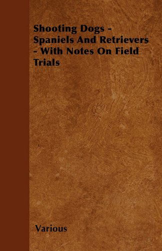 Shooting Dogs - Spaniels and Retrievers - with Notes on Field Trials - V/A - Böcker - Brouwer Press - 9781446503447 - 15 oktober 2000