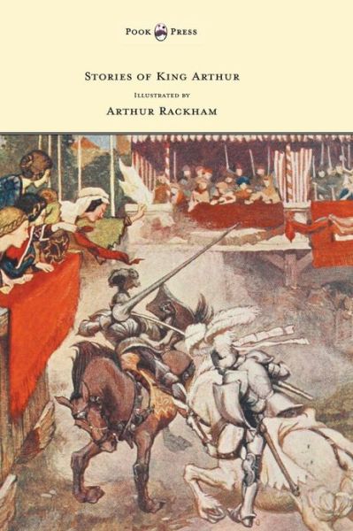 Stories of King Arthur - Illustrated by Arthur Rackham - A L Haydon - Books - Pook Press - 9781447478447 - February 27, 2013