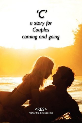 "C": a Story for Couples Coming and Going - Res> Richard E. Schingoethe - Boeken - AuthorHouse - 9781449010447 - 10 augustus 2009