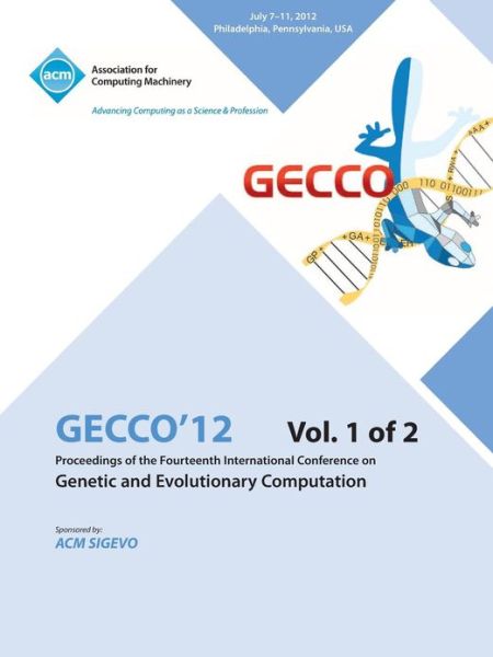 Gecco 12 Proceedings of the Fourteenth International Conference on Genetic and Evolutionary Computation V1 - Gecco 12 Conference Committee - Books - ACM - 9781450319447 - March 18, 2013