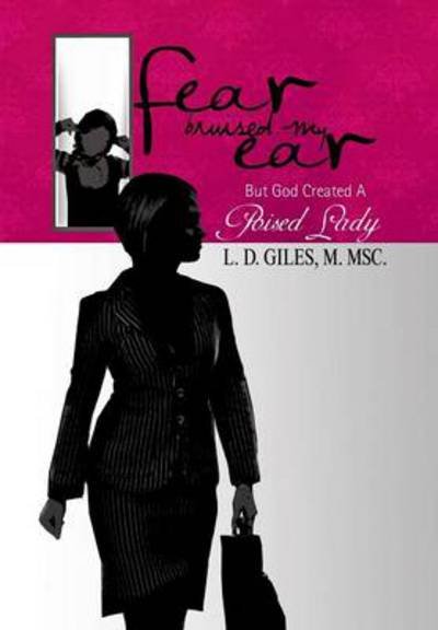 Cover for L D Msc D Giles · Fear Bruised My Ear: but God Created a Poised Lady (Hardcover Book) (2011)