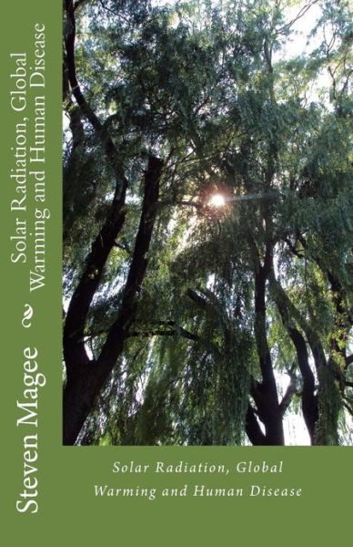 Solar Radiation, Global Warming and Human Disease - Steven Magee - Books - Createspace - 9781453785447 - August 23, 2010