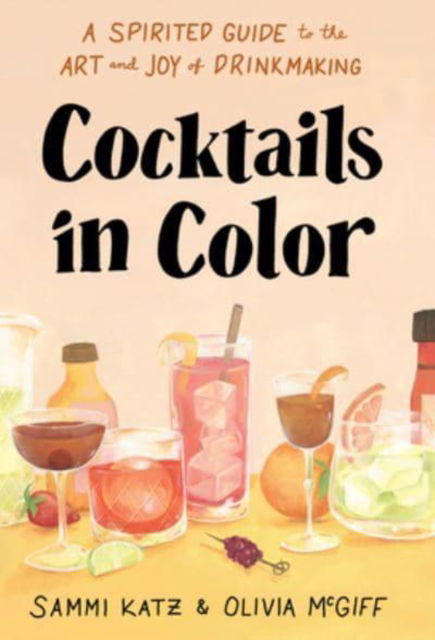 Cover for Sammi Katz · Cocktails in Color: A Spirited Guide Through the Art and Joy of Drinkmaking (Hardcover Book) (2023)