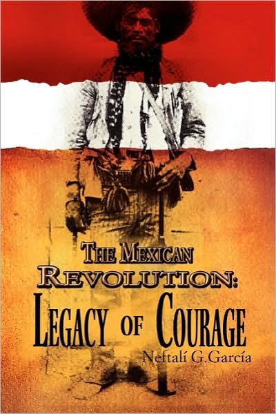 Cover for Neftali G Garcia · The Mexican Revolution: Legacy of Courage (Pocketbok) (2010)