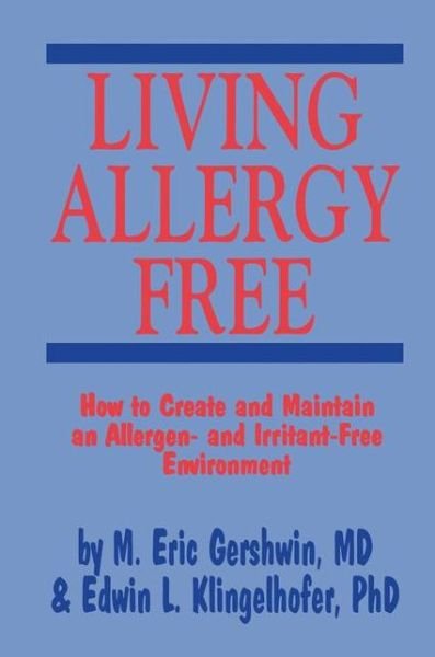 Cover for M Eric Gershwin · Living Allergy Free: How to Create and Maintain an Allergen- and Irritant-Free Environment (Paperback Book) [Softcover reprint of the original 1st ed. 1992 edition] (2012)