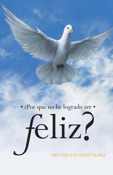Cover for Hector Luis Vente Nunez · Por Que No He Logrado Ser Feliz? (Pocketbok) (2013)