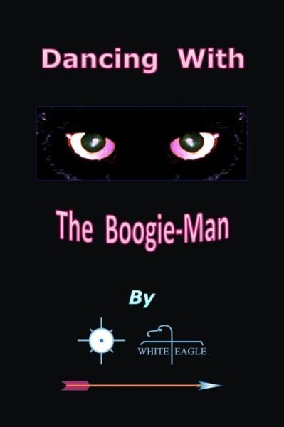 Dancing with the Boogie-man - White Eagle - Books - CreateSpace Independent Publishing Platf - 9781470007447 - February 6, 2012
