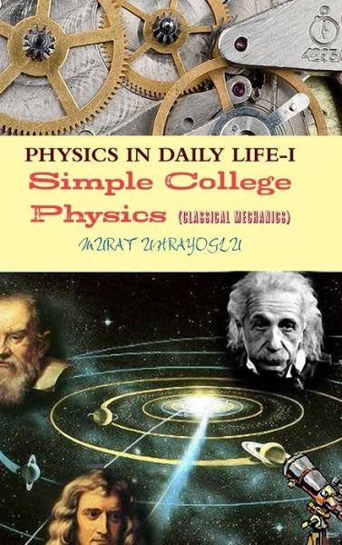 Physics in Daily Life-i  (Classical Mechanics) - Murat Uhrayoglu - Livres - Lulu.com - 9781470979447 - 26 novembre 2011
