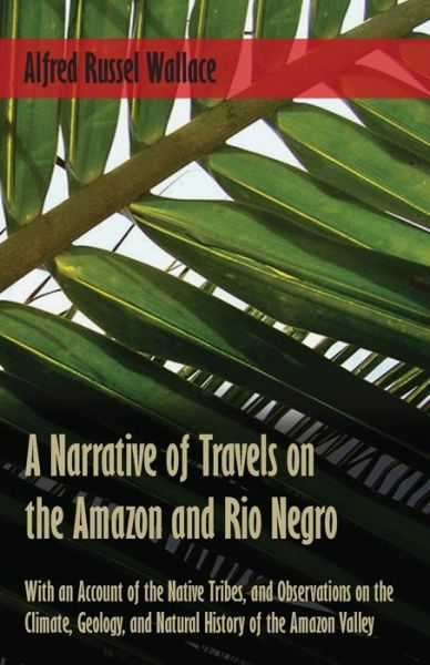 Cover for Alfred Russel Wallace · A Narrative of Travels on the Amazon and Rio Negro, with an Account of the Native Tribes, and Observations on the Climate, Geology, and Natural History of the Amazon Valley (Pocketbok) (2016)