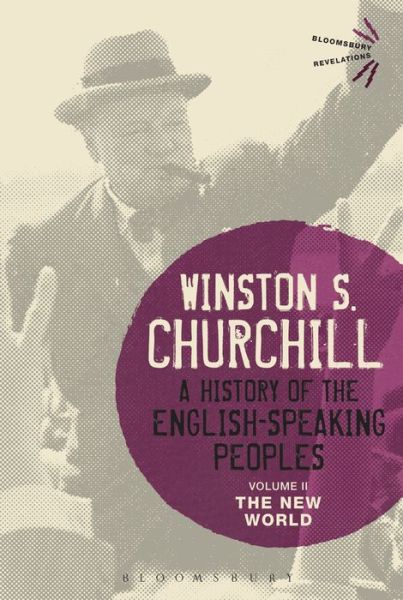 Cover for Sir Sir Winston S. Churchill · A History of the English-Speaking Peoples Volume II: The New World - Bloomsbury Revelations (Hardcover Book) [Pod edition] (2015)