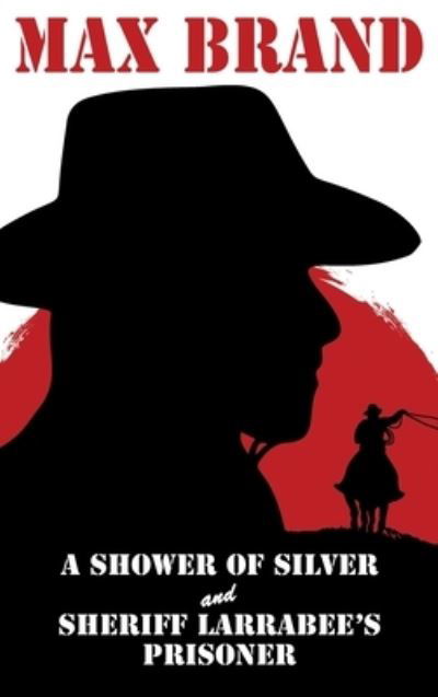 Cover for Max Brand · A Shower of Silver and Sheriff Larrabee's Prisoner (Gebundenes Buch) (2022)