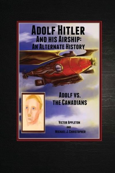 Cover for Appleton, Victor, II · Adolf Hitler and His Airship: an Alternate History: Adolf vs. the Canadians Part 3 of the Hitler Chronicles (Pocketbok) (2012)