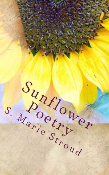 Cover for S Marie Stroud · Sunflower Poetry: Seeds for the Soul (Paperback Book) (2014)