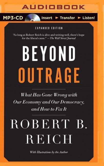 Cover for Robert B. Reich · Beyond Outrage: What Has Gone Wrong with Our Economy and Our Democracy, and How to Fix It (MP3-CD) [Mp3 Una edition] (2014)