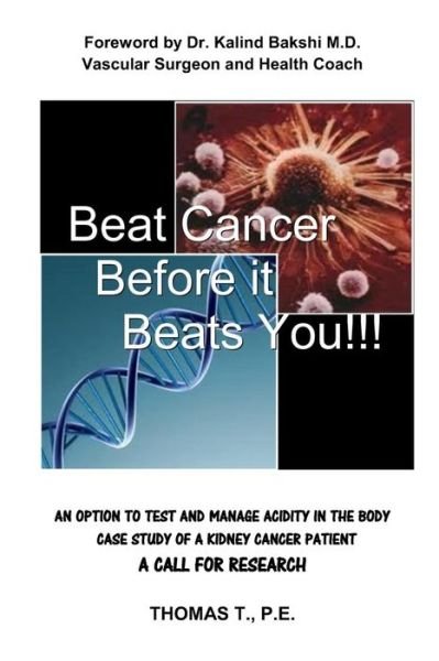 Cover for P E Mr Thomas T · Beat Cancer Before It Beats You!!!: Foreword by Dr. Kalind Bakshi M.d. Vascular Surgeon and Health Coach an Option to Test and Manage Acidity in the B (Paperback Book) (2013)