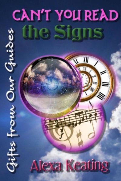 Can't You Read the Signs: Gifts from Our Guides - Alexa Keating - Books - Createspace - 9781492775447 - October 19, 2013