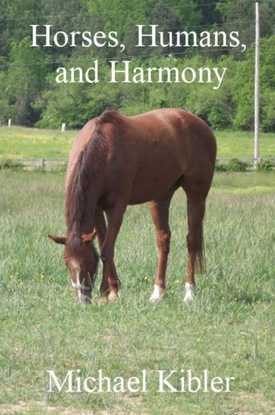 Horses, Humans, and Harmony - Michael Kibler - Livres - Createspace - 9781494276447 - 5 janvier 2014