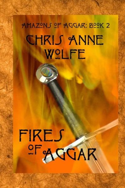 Cover for Chris Anne Wolfe · Fires of Aggar: Amazons of Aggar Book 2 (Paperback Book) (2014)